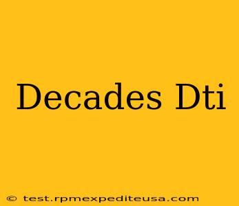 Decades Dti