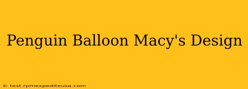 Penguin Balloon Macy's Design